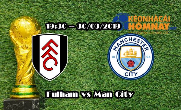 nhan dinh soi keo tran Fulham vs Man City 30/03/2019 anh 1