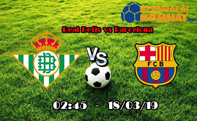Nhận định, soi kèo trận Real Betis vs Barcelona 18/03/19 VĐQG Tây Ban Nha 1